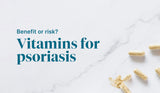 Vitamins for Psoriasis: Which Ones Have Benefits or Risks?